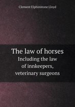 The Law of Horses Including the Law of Innkeepers, Veterinary Surgeons