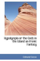 Hypolympia or the Gods in the Island an Ironic Fantasy