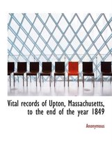 Vital Records of Upton, Massachusetts, to the End of the Year 1849