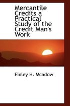 Mercantile Credits a Practical Study of the Credit Man's Work
