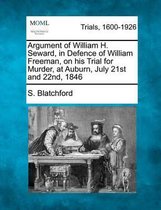 Argument of William H. Seward, in Defence of William Freeman, on His Trial for Murder, at Auburn, July 21st and 22nd, 1846