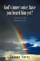 God's Inner Voice; Have You Heard Him Yet?: Jeremiah 7:23 Hebrews 3