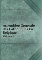 Assemblee Generale des Catholiques En Belgique Volume 1