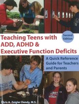 Teaching Teens with ADD, ADHD & Executive Function Deficits: A Quick Reference Guide for Teachers & Parents