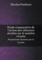 Etude comparative de l'action des chlorures alcalins sur la matiere vivante Propositions donnees par la Faculte