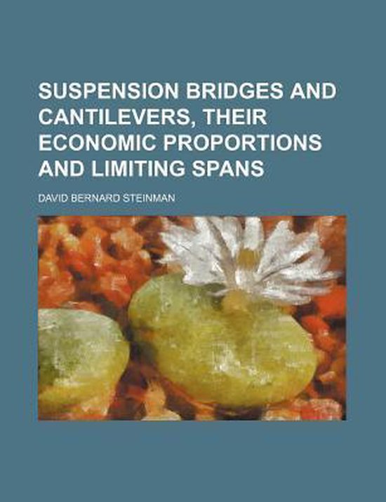 Suspension Bridges and Cantilevers, Their Economic Proportions and