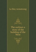 The outlaws a story of the building of the West