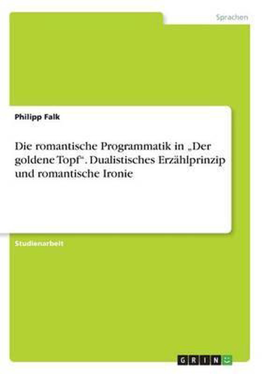 Die romantische Programmatik in  Der goldene Topf. Dualistisches Erzahlprinzip und romantische Ironie op Prijzenvolger.com