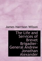 The Life and Services of Brevet Brigadier-General Andrew Jonathan Alexander