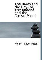 The Dawn and the Day; Or, the Buddha and the Christ. Part I
