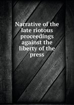 Narrative of the late riotous proceedings against the liberty of the press