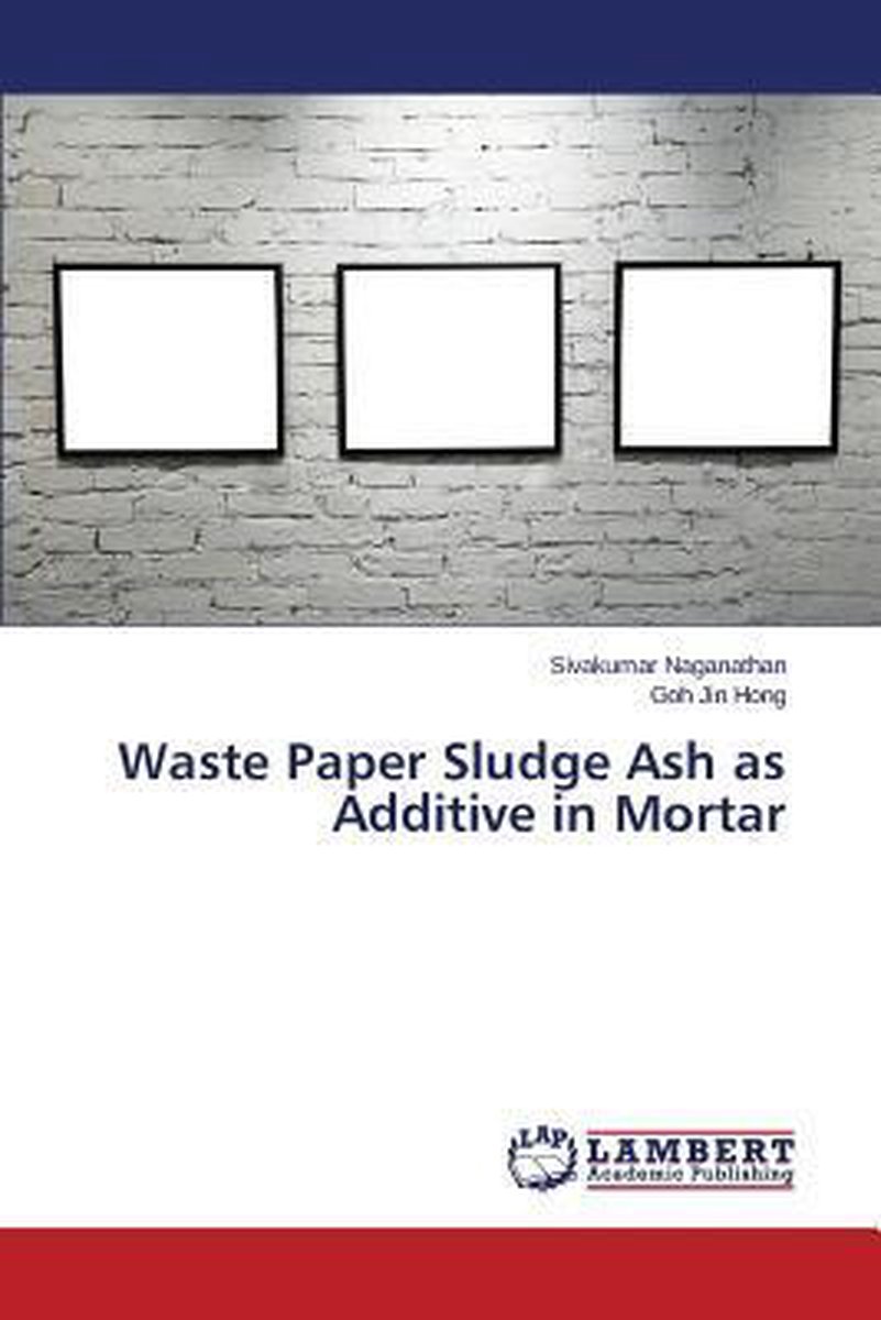 Waste Paper Sludge Ash as Additive in Mortar - Naganathan Sivakumar