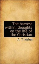 The Harvest Within; Thoughts on the Life of the Christian