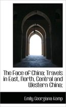 The Face of China; Travels in East, North, Central and Western China;