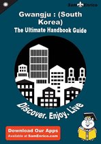 Ultimate Handbook Guide to Gwangju : (South Korea) Travel Guide
