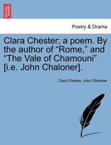 Clara Chester; A Poem. by the Author of Rome, and The Vale of Chamouni [I.E. John Chaloner].