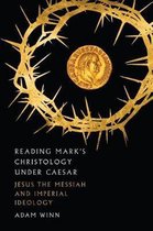 Reading Mark's Christology Under Caesar Jesus the Messiah and Roman Imperial Ideology