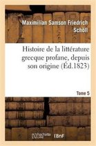 Litterature- Histoire de la Litt�rature Grecque Profane, Depuis Son Origine. Tome 5