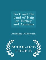 Turk and the Land of Haig or Turkey and Armenia - Scholar's Choice Edition