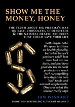 Show Me The Money, Honey: The Truth About Big Pharma's War On Salt, Chocolate, Cholesterol & The Natural Health Products That Could Save Your Life