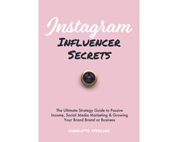Instagram Influencer Secrets: The Ultimate Strategy Guide to Passive Income, Social Media Marketing & Growing Your Personal Brand or Business