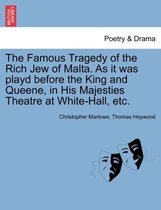 The Famous Tragedy of the Rich Jew of Malta. as It Was Playd Before the King and Queene, in His Majesties Theatre at White-Hall, Etc.