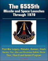 The 6555th Missile and Space Launches Through 1970, Post-War Legacy, Matador, Bomarc, Snark, Navaho, Thor, Atlas and Minuteman Ballistic Missile, Thor, Titan II and Gemini Program