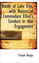 Battle of Lake Erie, with Notices of Commodore Elliot's Conduct in That Engagement