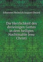 Die Herrlichkeit des dreieinigen Gottes in dem heiligen Nachtmahle Jesu Christi