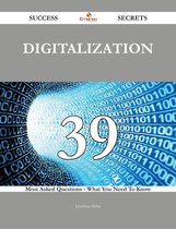 Digitalization 39 Success Secrets - 39 Most Asked Questions On Digitalization - What You Need To Know