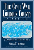 Civil War Series - The Civil War in Loudoun County, Virginia: A History of Hard Times