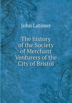 The history of the Society of Merchant Venturers of the City of Bristol