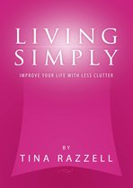 Living Simply: Improve Your Life with Less Clutter