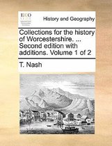 Collections for the History of Worcestershire. ... Second Edition with Additions. Volume 1 of 2