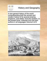 A new general history of the world: comprehending both the ancient and modern history of its several empires, kingdoms, and states: from the creation, to the present time