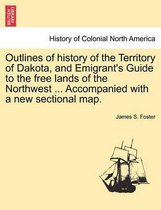 Outlines of History of the Territory of Dakota, and Emigrant's Guide to the Free Lands of the Northwest
