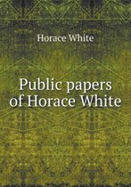 Public Papers of Horace White