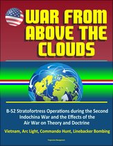 War From Above the Clouds: B-52 Stratofortress Operations during the Second Indochina War and the Effects of the Air War on Theory and Doctrine - Vietnam, Arc Light, Commando Hunt, Linebacker Bombing