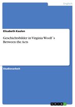 Geschichtsbilder in Virginia Woolf´s Between the Acts