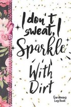 I Don't Sweat, I Sparkle With Dirt Gardening Log Book