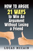 How To Argue: 21 Ways to Win An Argument Without Losing a Friend