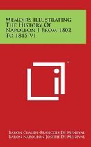 Memoirs Illustrating The History Of Napoleon I From 1802 To 1815 V1