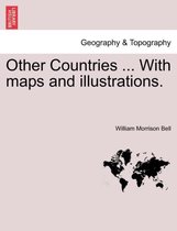Other Countries ... with Maps and Illustrations.