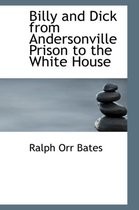Billy and Dick from Andersonville Prison to the White House