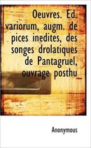 Oeuvres. Ed. Variorum, Augm. de Pices in Dites, Des Songes Drolatiques de Pantagruel, Ouvrage Posthu