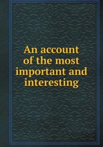An account of the most important and interesting
