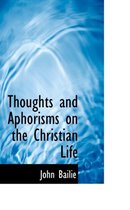 Thoughts and Aphorisms on the Christian Life