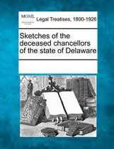 Sketches of the Deceased Chancellors of the State of Delaware