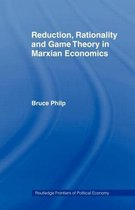 Routledge Frontiers of Political Economy- Reduction, Rationality and Game Theory in Marxian Economics