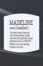 Madeline Noun [ Madeline ] the Perfect Woman Super Sexy with Infinite Charisma, Funny and Full of Good Ideas. Always Right Because She Is... Madeline